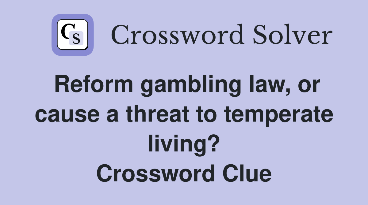 Reform gambling law, or cause a threat to temperate living? Crossword Clue