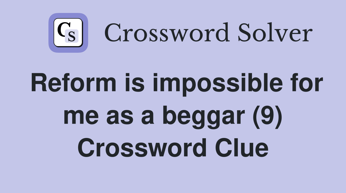 Reform is impossible for me as a beggar (9) Crossword Clue