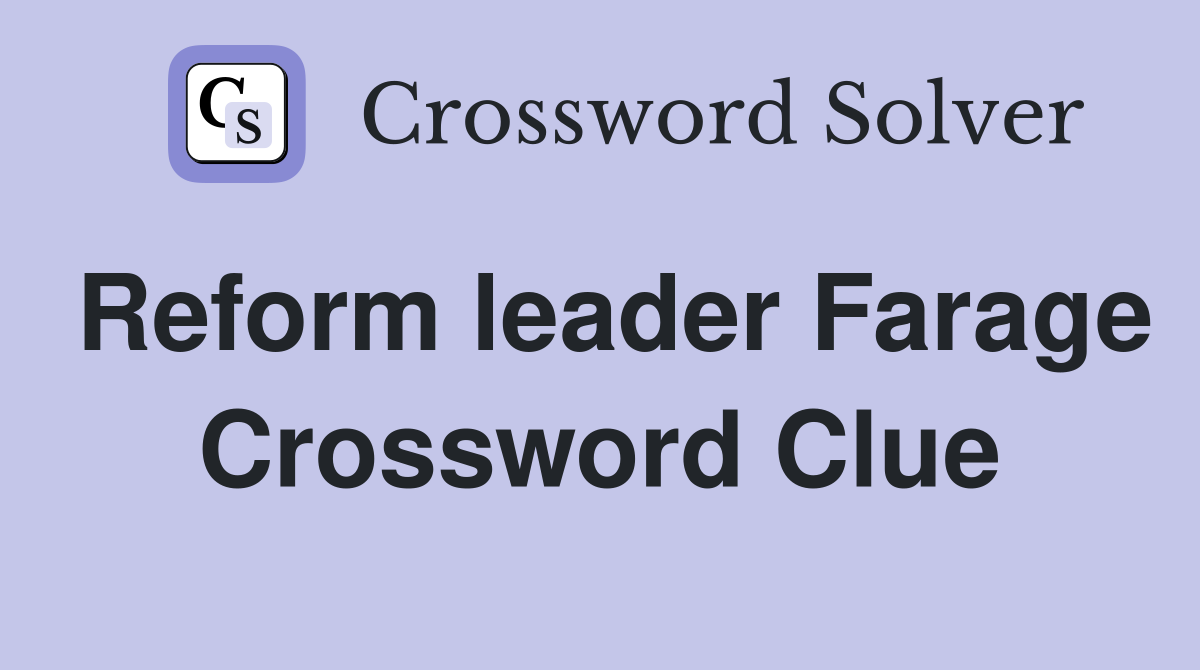 Reform leader Farage Crossword Clue