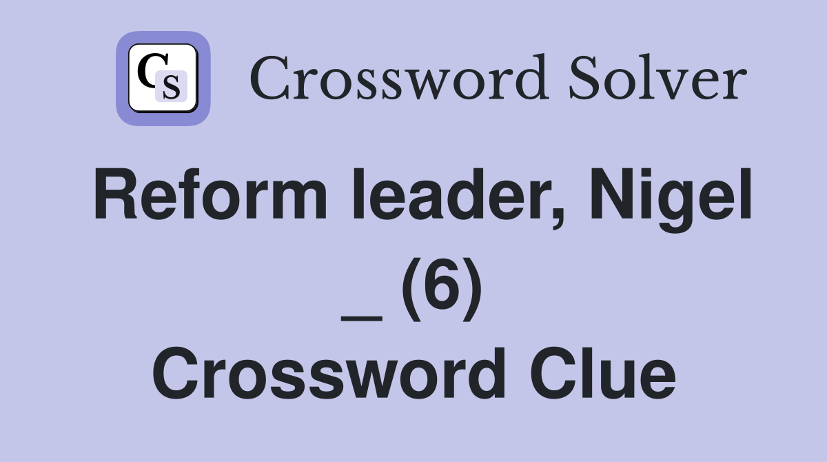Reform leader, Nigel _ (6) Crossword Clue
