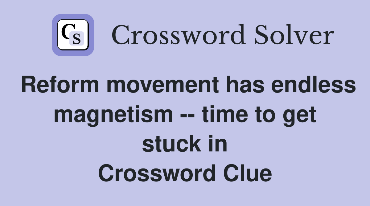 Reform movement has endless magnetism -- time to get stuck in Crossword Clue