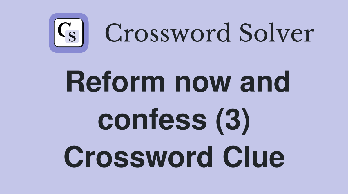 Reform now and confess (3) Crossword Clue