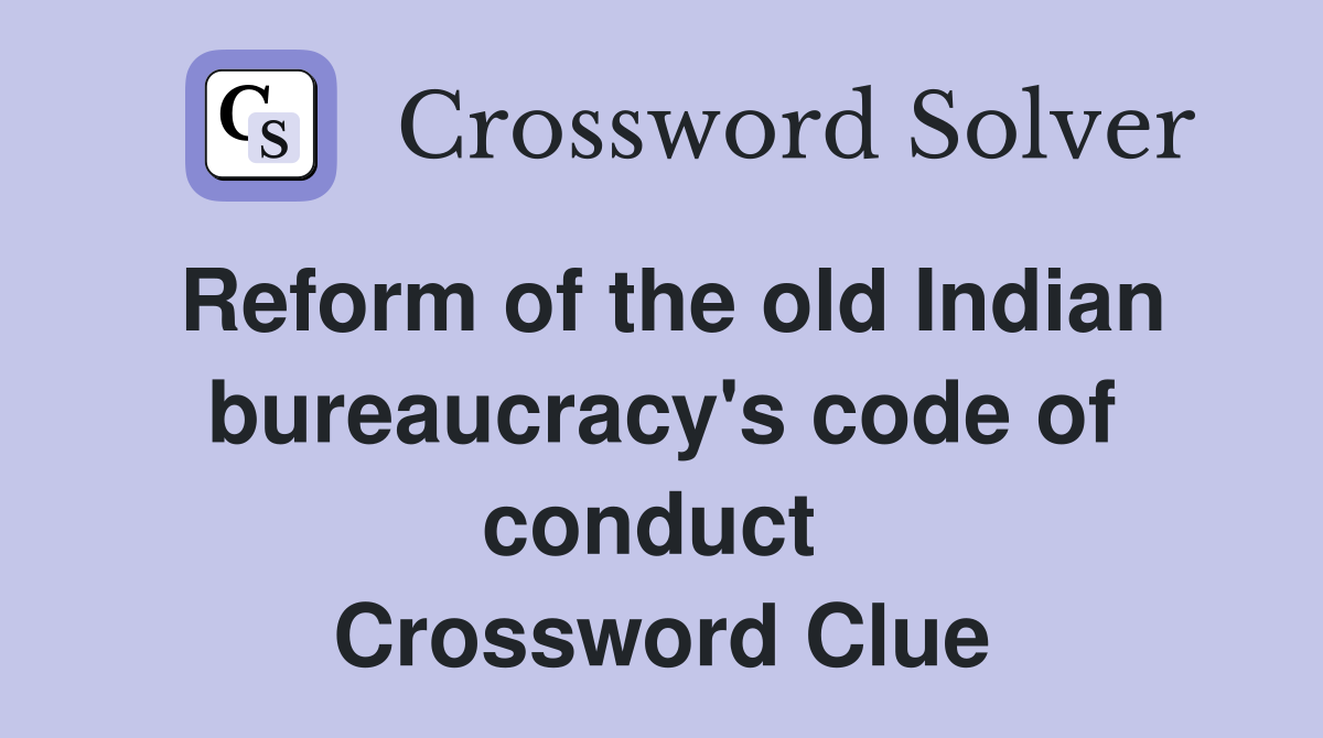Reform of the old Indian bureaucracy's code of conduct  Crossword Clue