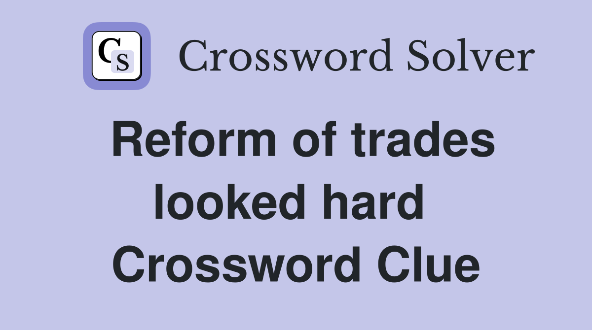 Reform of trades looked hard  Crossword Clue