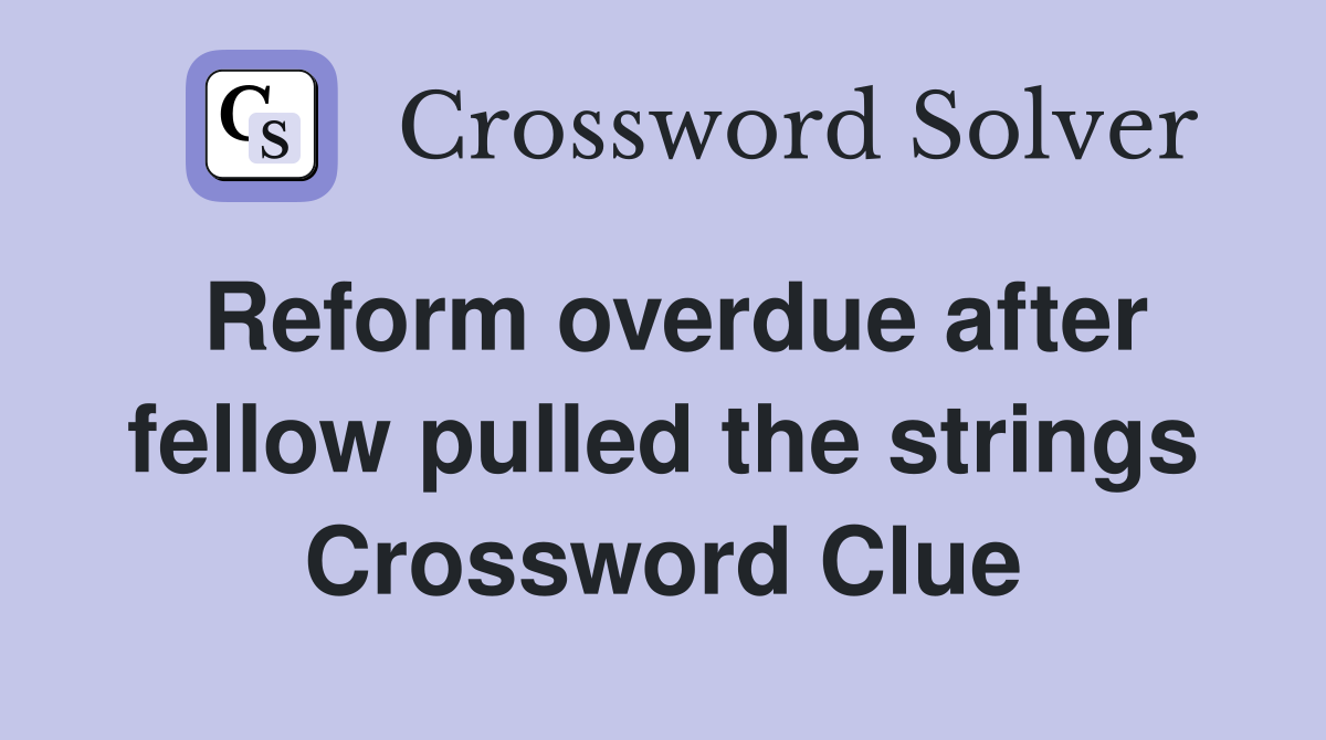 Reform overdue after fellow pulled the strings Crossword Clue