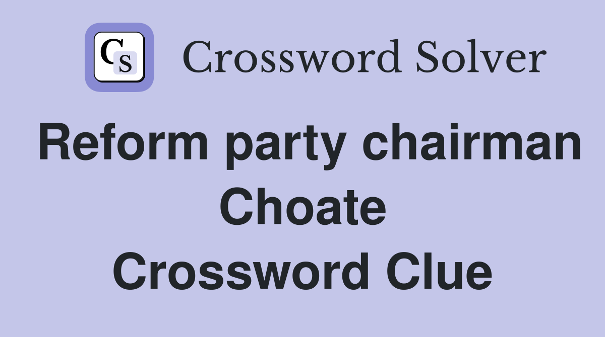 Reform party chairman Choate Crossword Clue