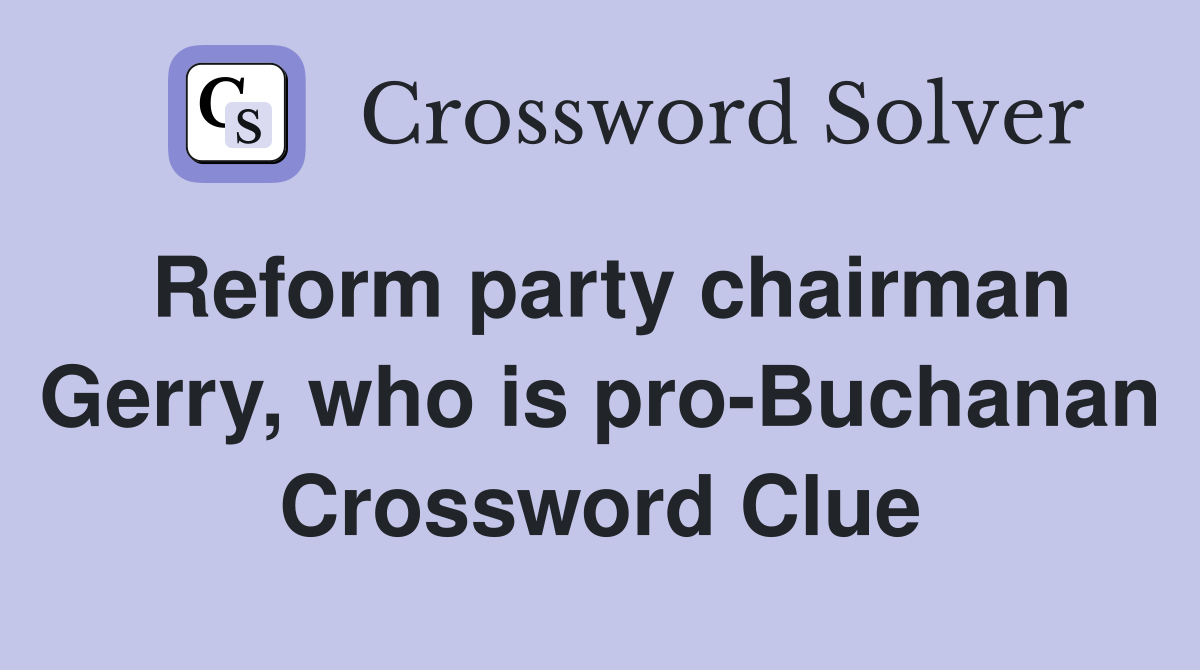 Reform party chairman Gerry, who is pro-Buchanan Crossword Clue