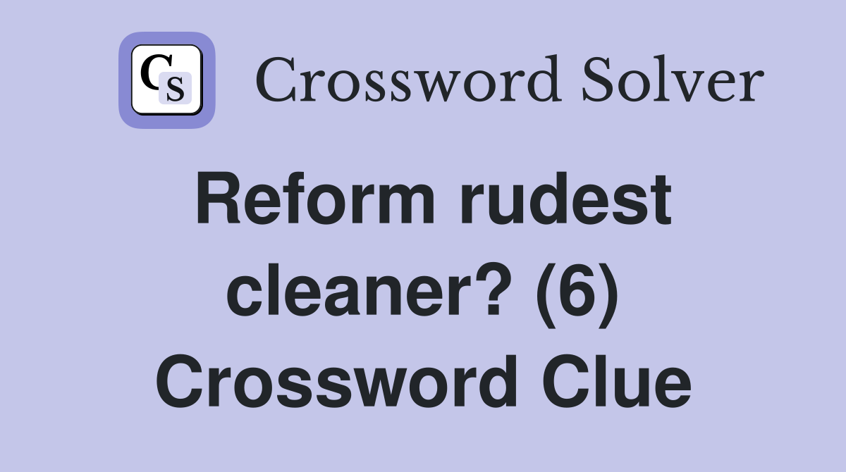 Reform rudest cleaner? (6) Crossword Clue