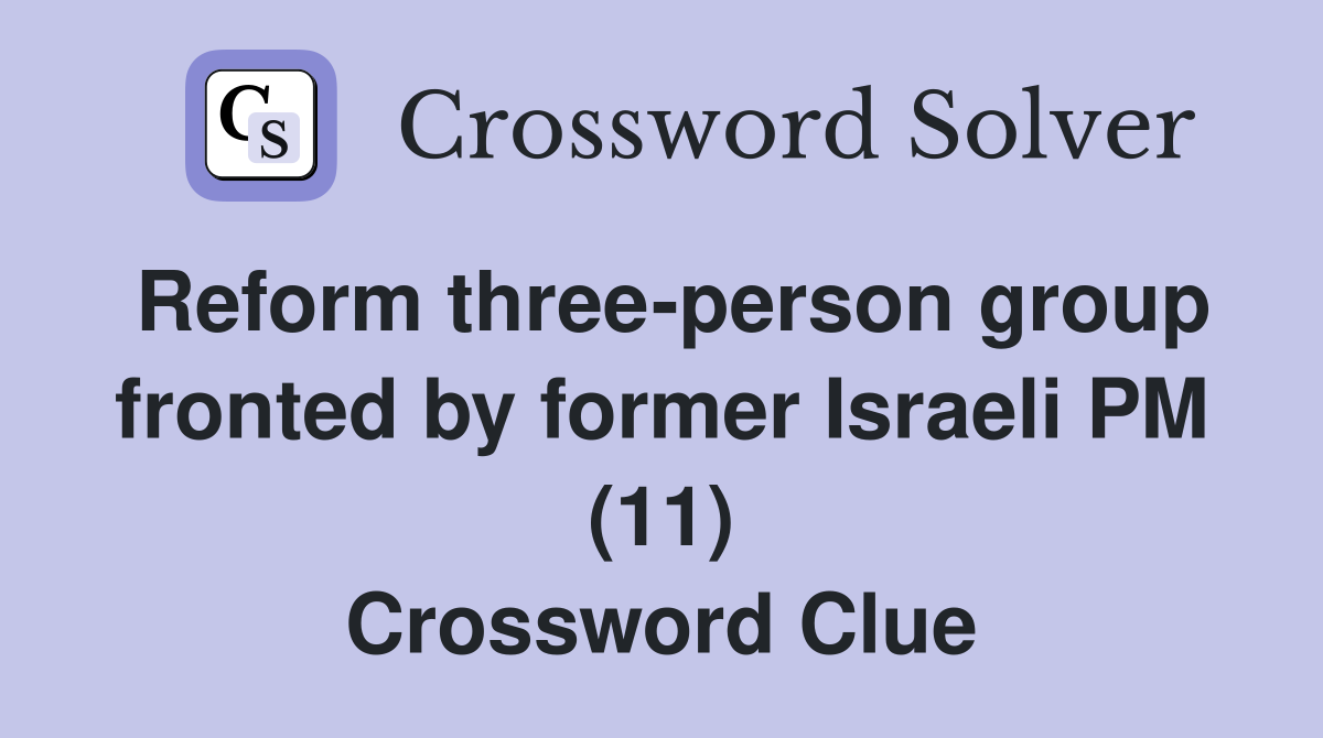 Reform three-person group fronted by former Israeli PM (11) Crossword Clue