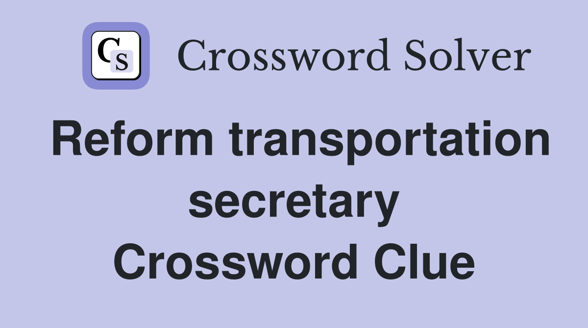 Reform transportation secretary Crossword Clue