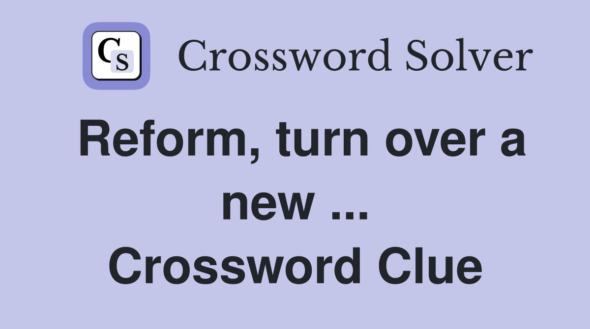 Reform, turn over a new ... Crossword Clue
