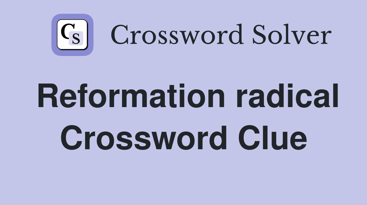 Reformation radical Crossword Clue