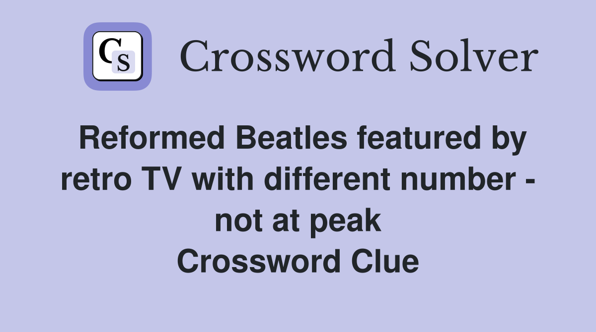 Reformed Beatles featured by retro TV with different number - not at peak Crossword Clue