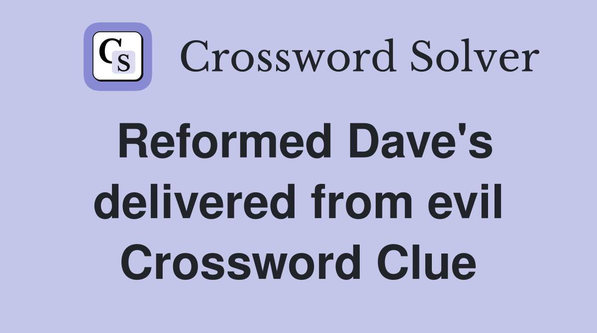 Reformed Dave's delivered from evil Crossword Clue