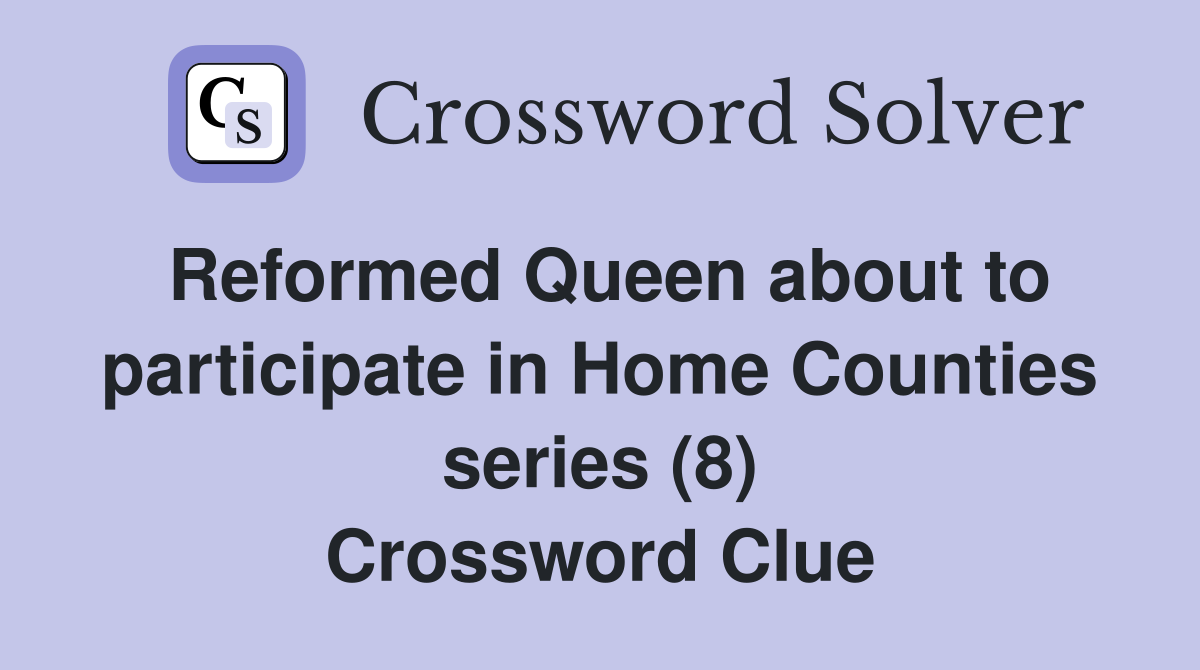 Reformed Queen about to participate in Home Counties series (8) Crossword Clue