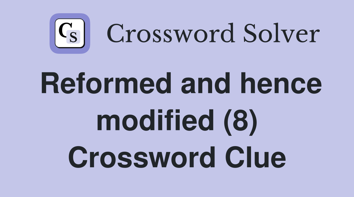 Reformed and hence modified (8) Crossword Clue