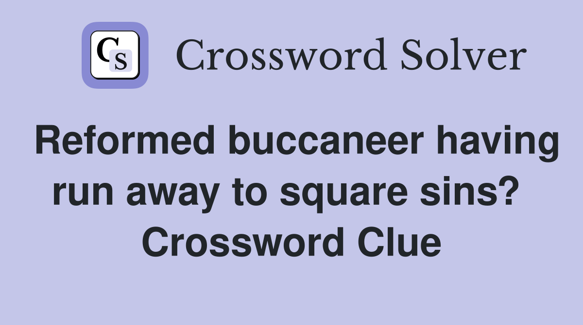 Reformed buccaneer having run away to square sins?  Crossword Clue
