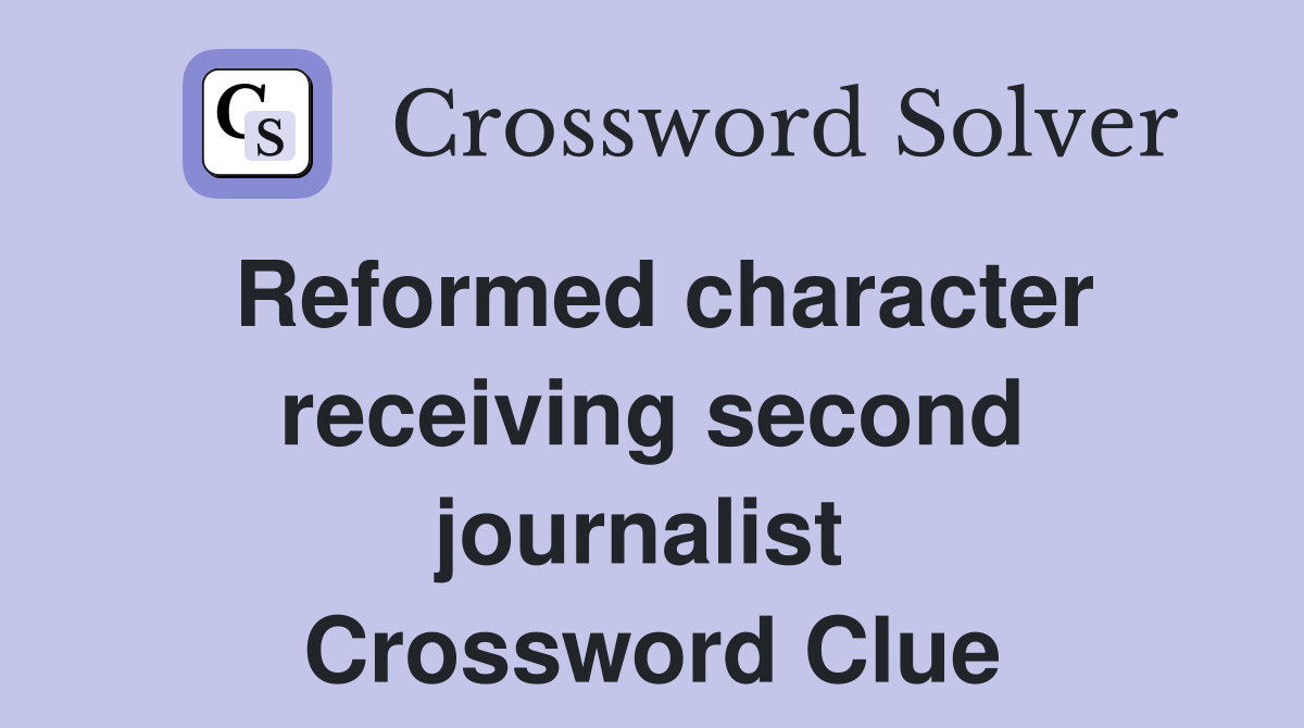 Reformed character receiving second journalist  Crossword Clue