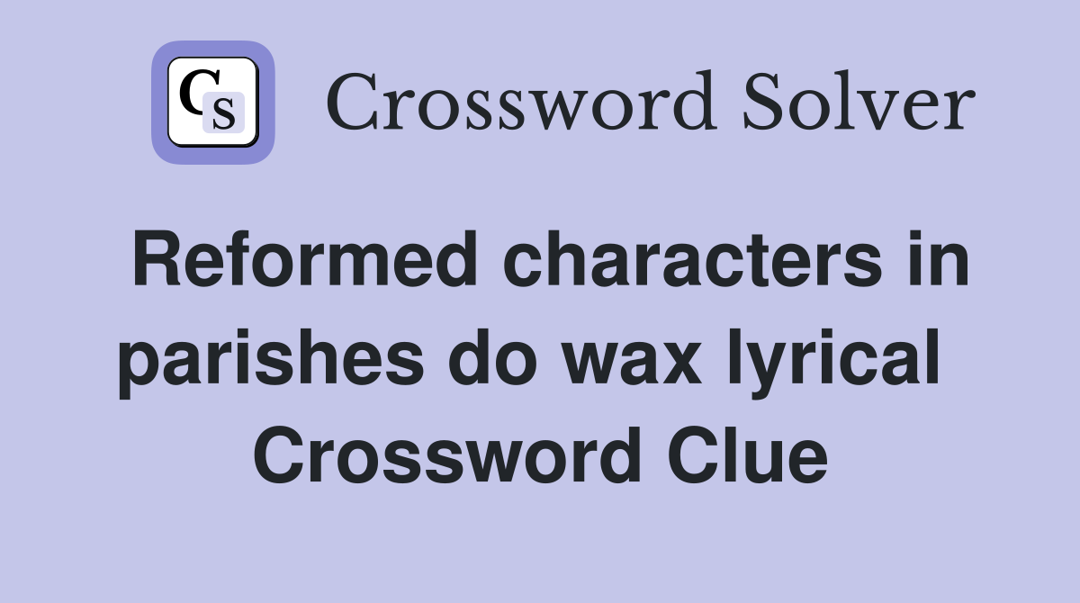 Reformed characters in parishes do wax lyrical  Crossword Clue