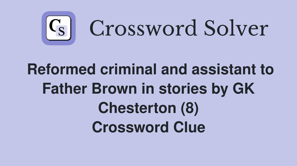 Reformed criminal and assistant to Father Brown in stories by GK Chesterton (8) Crossword Clue