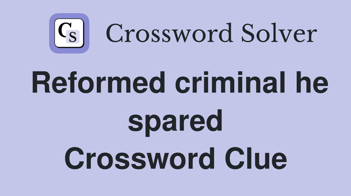 Reformed criminal he spared Crossword Clue