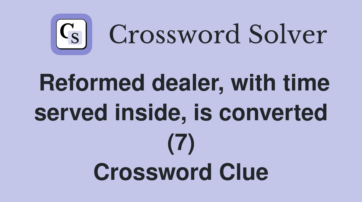 Reformed dealer, with time served inside, is converted (7) Crossword Clue