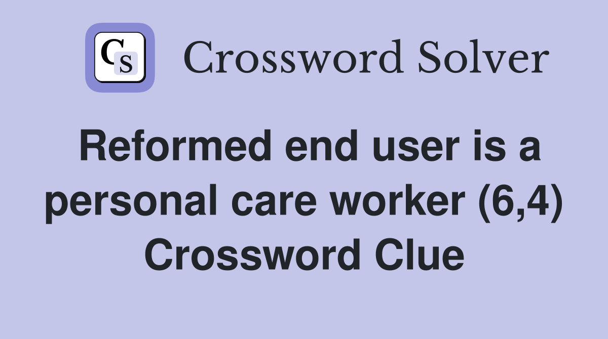 Reformed end user is a personal care worker (6,4) Crossword Clue