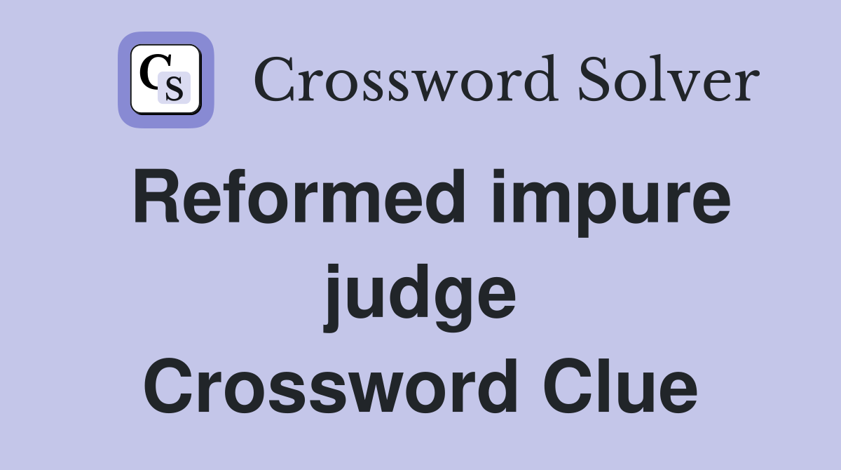 Reformed impure judge Crossword Clue