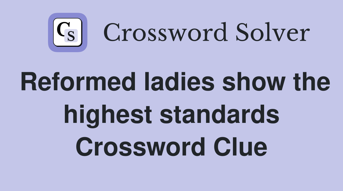 Reformed ladies show the highest standards Crossword Clue