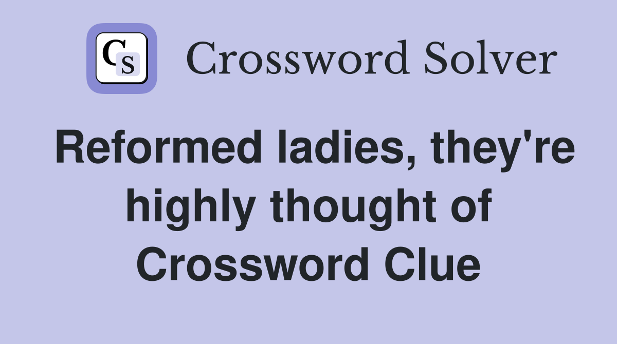 Reformed ladies, they're highly thought of Crossword Clue