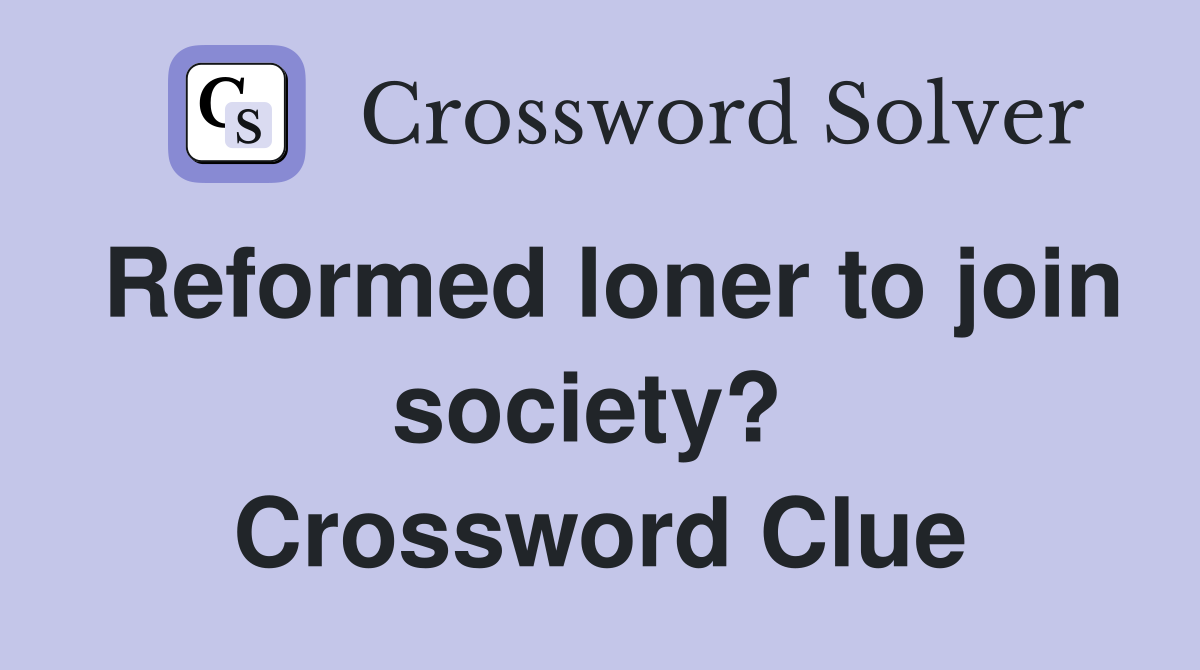 Reformed loner to join society?  Crossword Clue