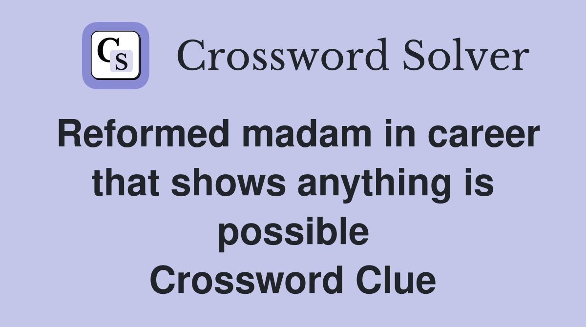 Reformed madam in career that shows anything is possible Crossword Clue