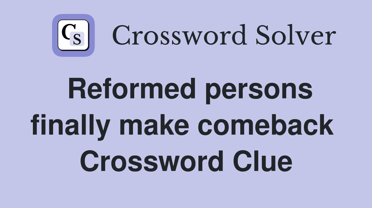 Reformed persons finally make comeback  Crossword Clue