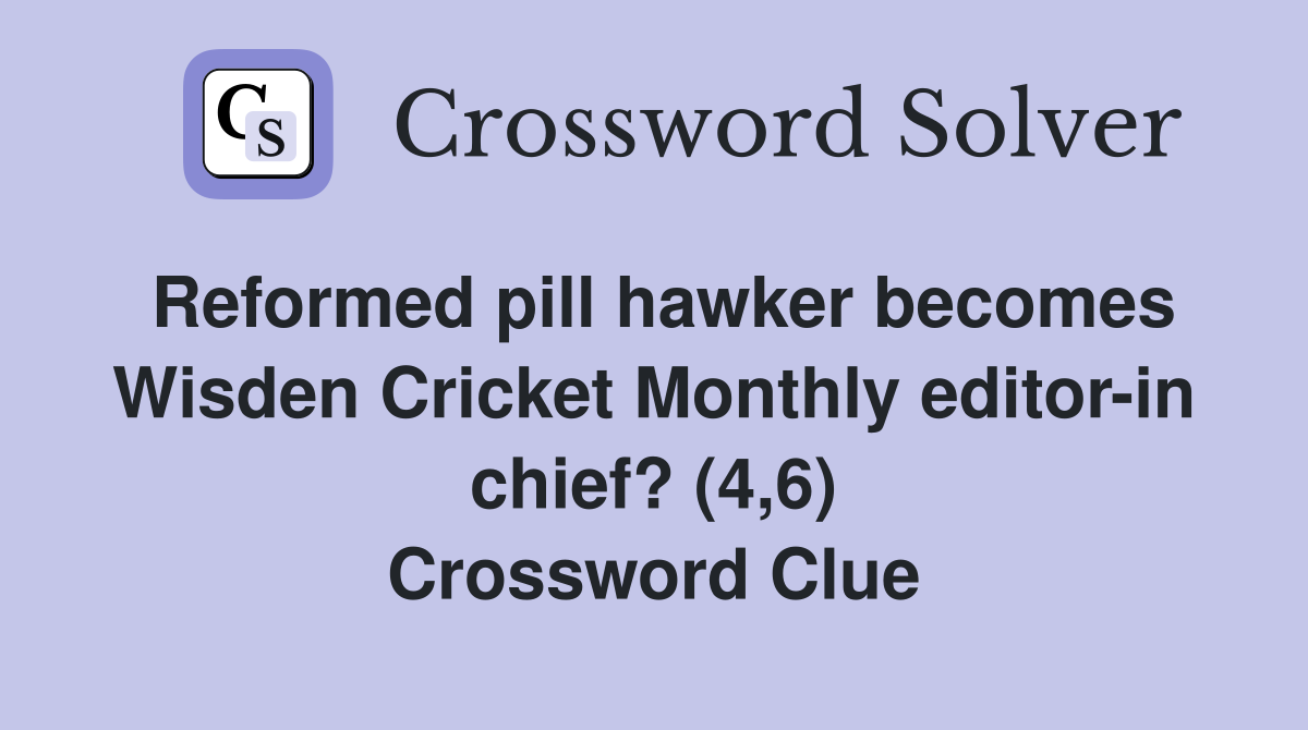 Reformed pill hawker becomes Wisden Cricket Monthly editor-in chief? (4,6) Crossword Clue