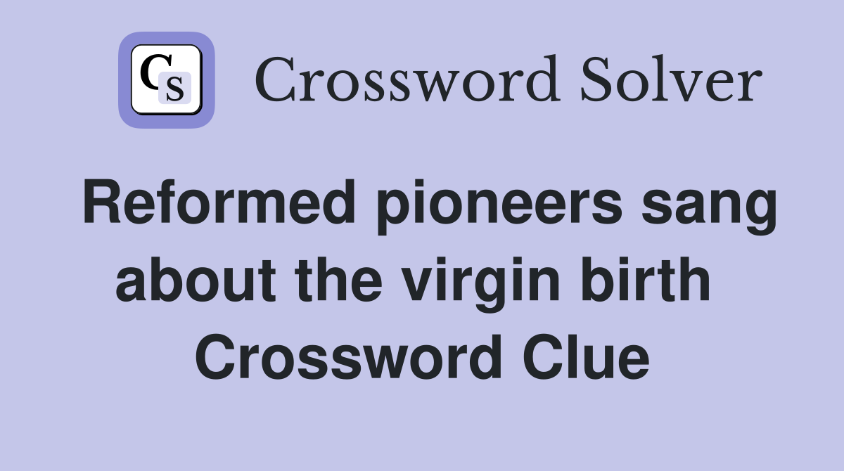 Reformed pioneers sang about the virgin birth  Crossword Clue