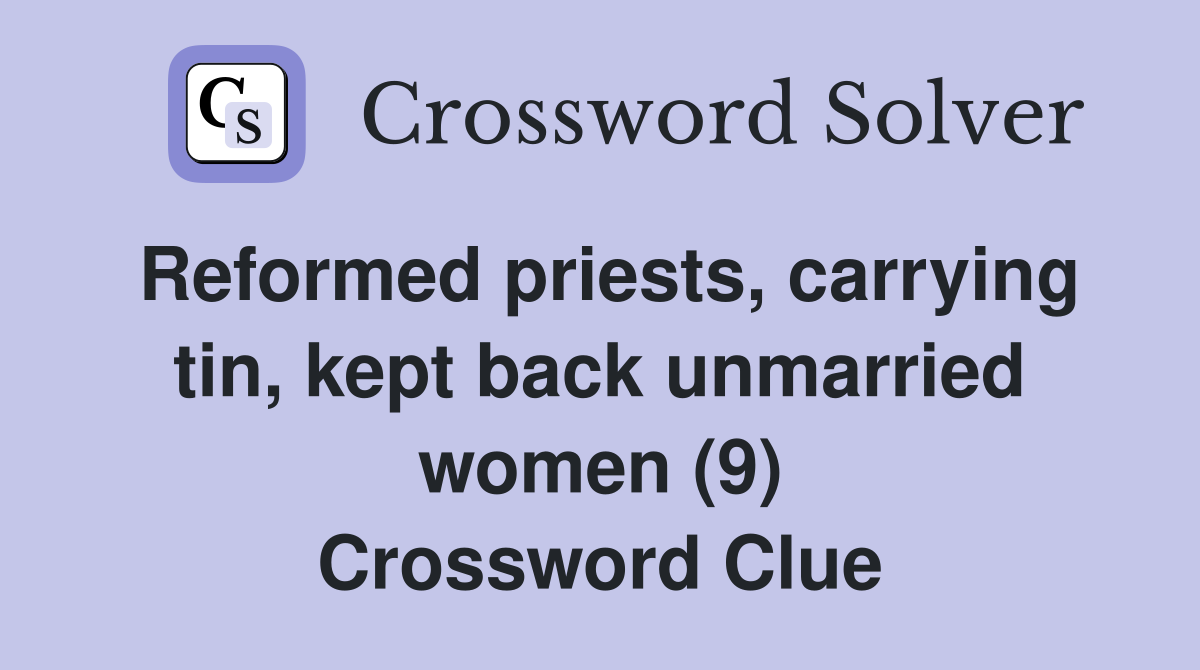 Reformed priests, carrying tin, kept back unmarried women (9) Crossword Clue