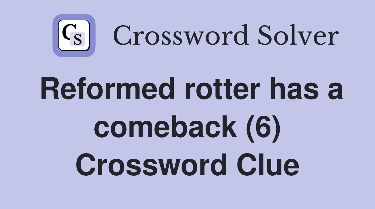 Reformed rotter has a comeback (6) Crossword Clue