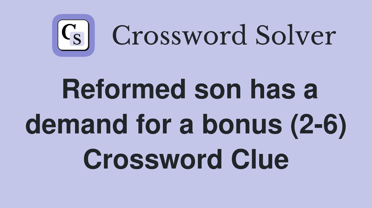 Reformed son has a demand for a bonus (2-6) Crossword Clue