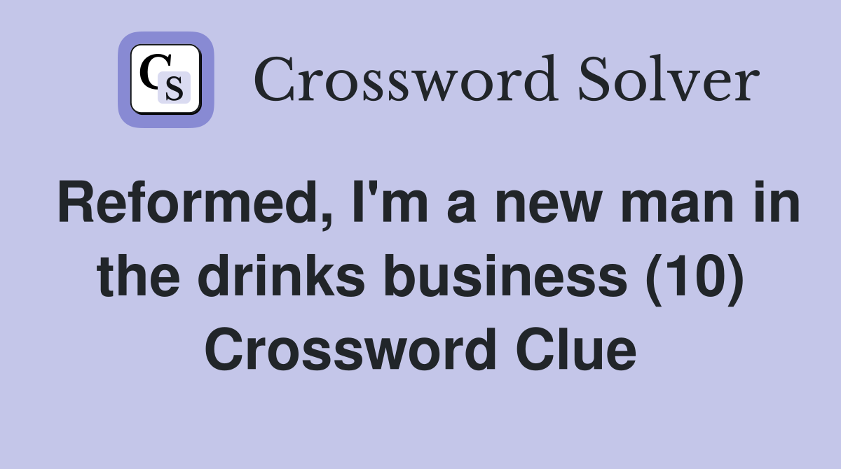 Reformed, I'm a new man in the drinks business (10) Crossword Clue