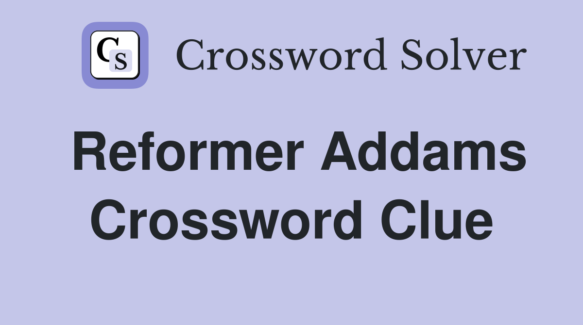 Reformer Addams Crossword Clue