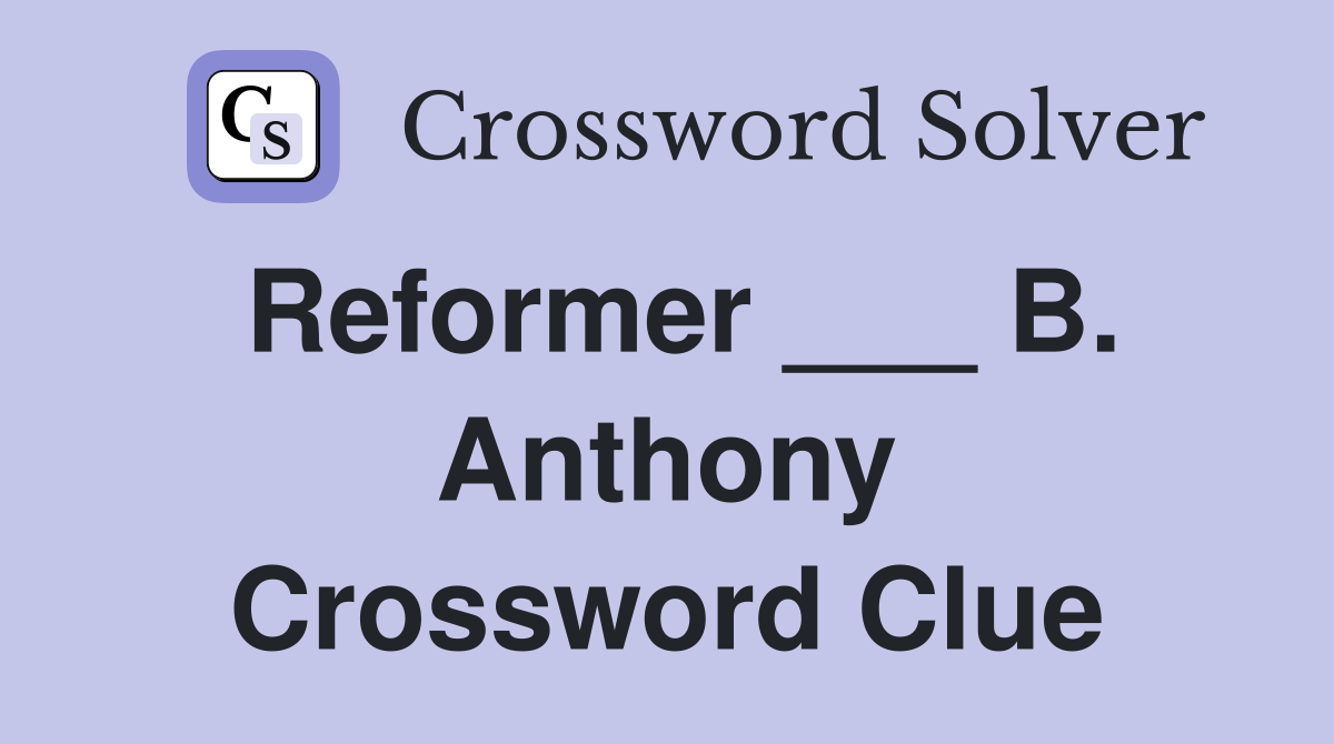 Reformer ___ B. Anthony Crossword Clue