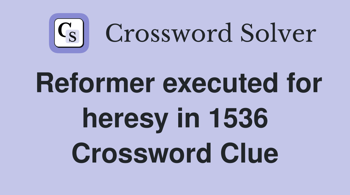 Reformer executed for heresy in 1536 Crossword Clue