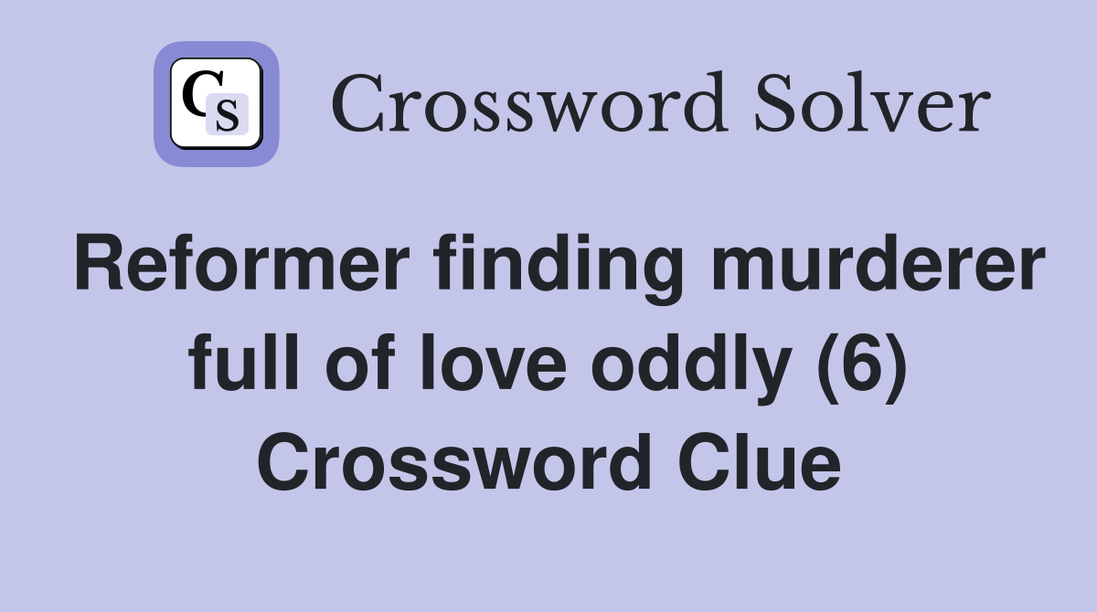 Reformer finding murderer full of love oddly (6) Crossword Clue