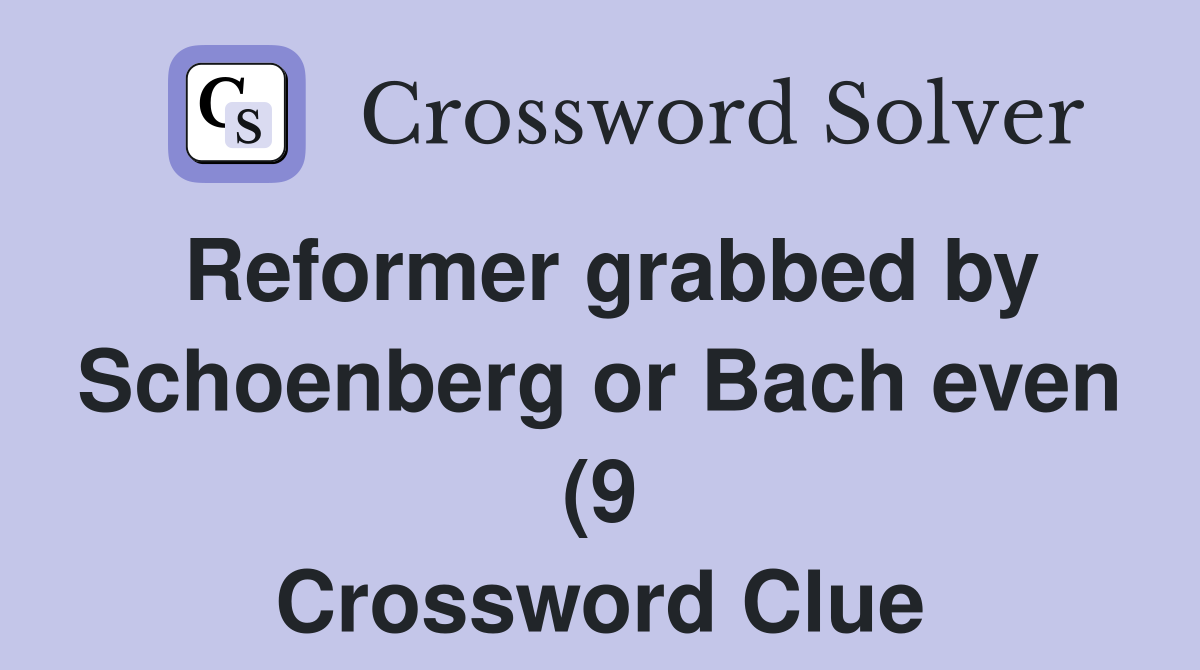 Reformer grabbed by Schoenberg or Bach even (9) Crossword Clue Reformer grabbed by Schoenberg or Bach even (9) Crossword Clue