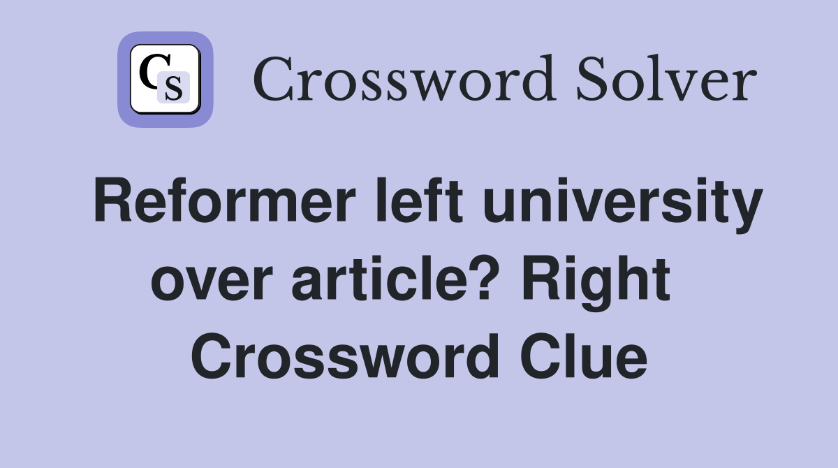 Reformer left university over article? Right  Crossword Clue