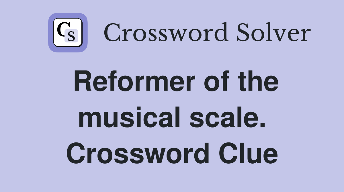 Reformer of the musical scale. Crossword Clue