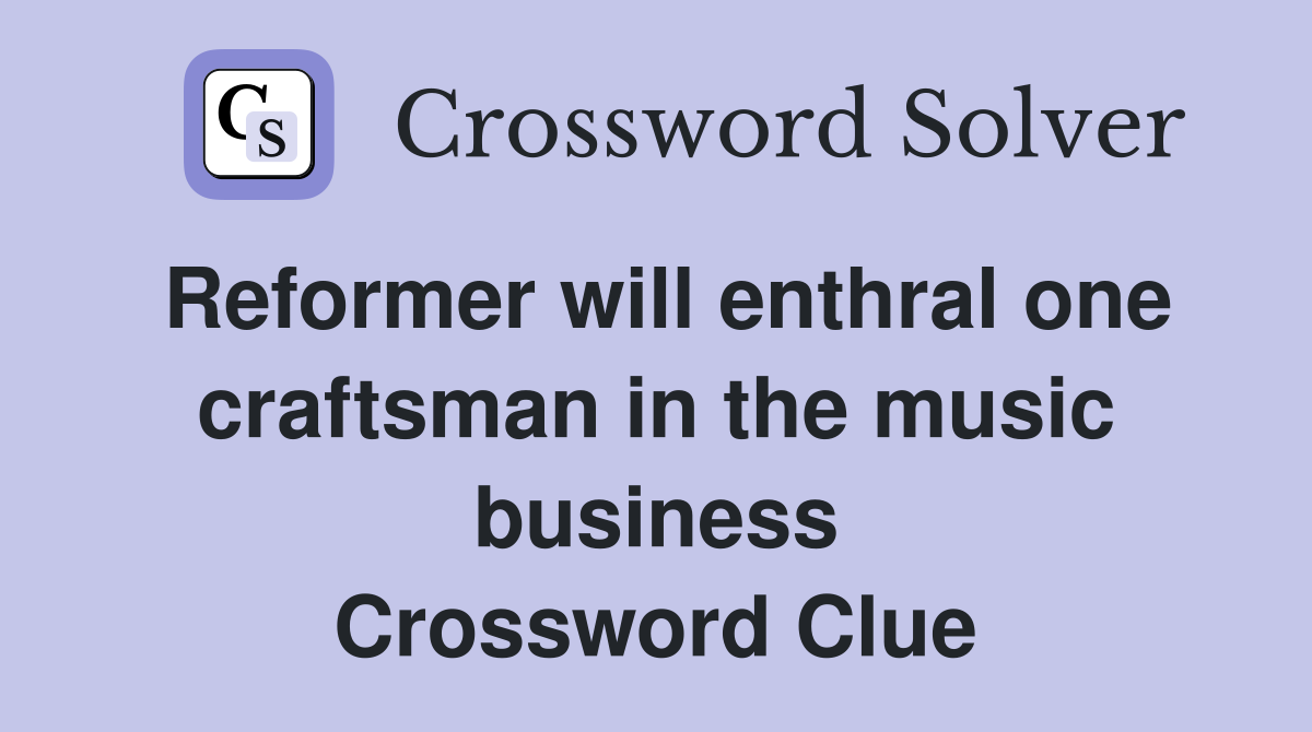 Reformer will enthral one craftsman in the music business Crossword Clue