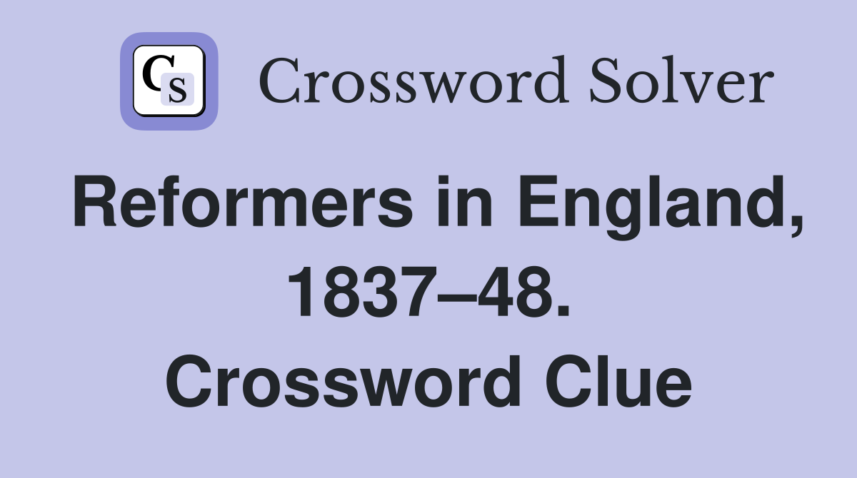 Reformers in England, 1837–48. Crossword Clue