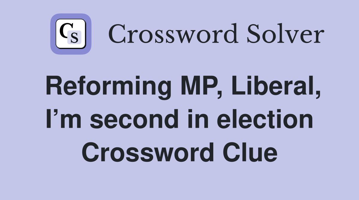 Reforming MP, Liberal, I’m second in election Crossword Clue