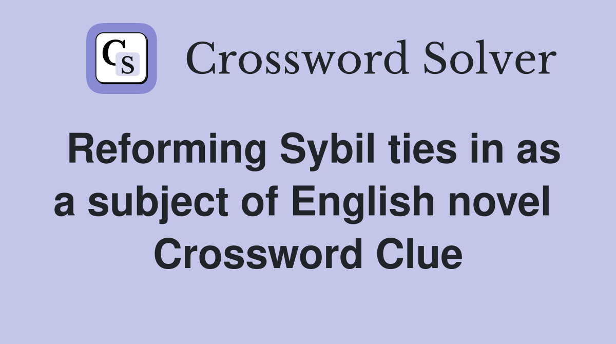 Reforming Sybil ties in as a subject of English novel  Crossword Clue
